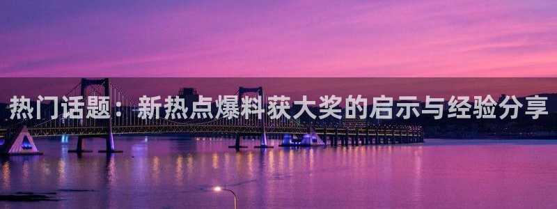 黑料su：热门话题：新热点爆料获大奖的启